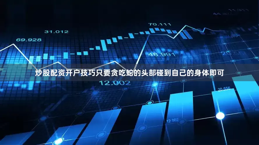 炒股配资开户技巧只要贪吃蛇的头部碰到自己的身体即可