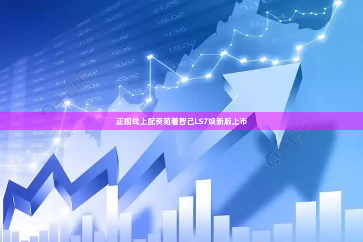 正规线上配资随着智己LS7焕新版上市