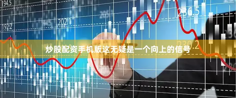 炒股配资手机版这无疑是一个向上的信号